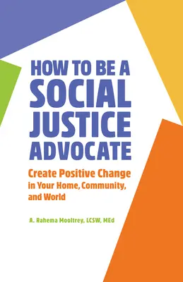Ako sa stať advokátom sociálnej spravodlivosti: Vytvárajte pozitívne zmeny vo svojom dome, komunite a vo svete - How to Be a Social Justice Advocate: Create Positive Change in Your Home, Community, and World