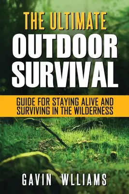 Prežitie v prírode: Konečný sprievodca prežitím v prírode, ako zostať nažive a prežiť v divočine - Outdoor Survival: The Ultimate Outdoor Survival Guide for Staying Alive and Surviving In The Wilderness