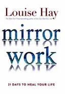 Práca so zrkadlom - 21 dní na uzdravenie vášho života - Mirror Work - 21 Days to Heal Your Life