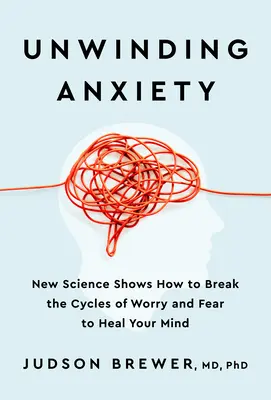 Odvíjanie úzkosti: Nové vedecké poznatky ukazujú, ako prelomiť kolobeh obáv a strachu a uzdraviť svoju myseľ - Unwinding Anxiety: New Science Shows How to Break the Cycles of Worry and Fear to Heal Your Mind