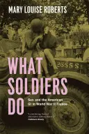 Čo robia vojaci: Sex a americkí vojaci v druhej svetovej vojne vo Francúzsku - What Soldiers Do: Sex and the American GI in World War II France