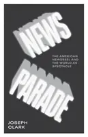 Prehliadka správ: Americký spravodajský film a svet ako predstavenie - News Parade: The American Newsreel and the World as Spectacle