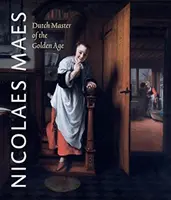 Nicolaes Maes: Holandský majster zlatého veku - Nicolaes Maes: Dutch Master of the Golden Age