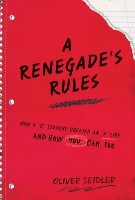 Pravidlá odpadlíka: Ako si študent s trojkou vytvoril áčkový život a ako to môžete urobiť aj vy. - A Renegade's Rules: How a 'C' Student Created An 'A' Life, and How You Can, Too.