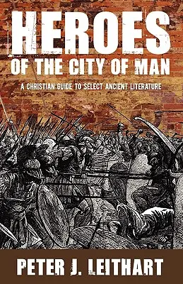 Hrdinovia mesta človeka: Kresťanský sprievodca vybranou antickou literatúrou - Heroes of the City of Man: A Christian Guide to Select Ancient Literature