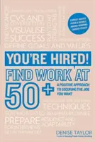 Ste prijatí! Nájdite si prácu vo veku 50+ - Pozitívny prístup k zabezpečeniu práce, ktorú chcete - You're Hired! Find Work at 50+ - A Positive Approach to Securing the Job You Want
