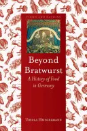Beyond Bratwurst: Vydajte sa na cestu za Bratwratom: Dejiny jedla v Nemecku - Beyond Bratwurst: A History of Food in Germany