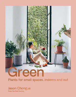 Zelená: Rastliny pre malé priestory v interiéri aj exteriéri - Green: Plants for Small Spaces, Indoors and Out