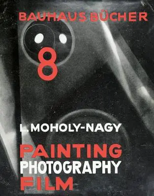Lszl Moholy-Nagy: Maľba, fotografia, film: Bauhausbcher 8 - Lszl Moholy-Nagy: Painting, Photography, Film: Bauhausbcher 8
