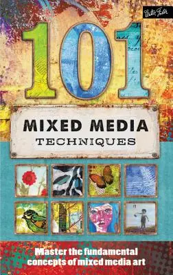 101 techník zmiešaných médií: Zvládnite základné koncepty umenia zmiešaných médií - 101 Mixed Media Techniques: Master the Fundamental Concepts of Mixed Media Art