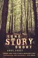Dlhý príbeh v skratke: Hľadanie svojho miesta v Božom príbehu - Long Story Short: Finding Your Place in God's Unfolding Story