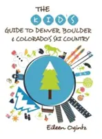 Detský sprievodca po Denveri, Boulderi a lyžiarskych strediskách Colorada - The Kid's Guide to Denver, Boulder & Colorado's Ski Country
