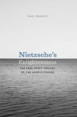 Nietzscheho osvietenstvo: Slobodomyseľná trilógia stredného obdobia - Nietzsche's Enlightenment: The Free-Spirit Trilogy of the Middle Period