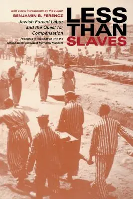Menej ako otroci: Nútená práca Židov a hľadanie odškodnenia - Less Than Slaves: Jewish Forced Labor and the Quest for Compensation