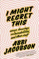 Môžem toho ľutovať: Eseje, kresby, zraniteľnosti a iné veci - I Might Regret This: Essays, Drawings, Vulnerabilities, and Other Stuff