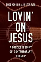 Lovin' on Jesus: A Concise History of Contemporary Worship (Stručné dejiny súčasného uctievania) - Lovin' on Jesus: A Concise History of Contemporary Worship