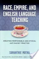 Rasa, impérium a vyučovanie anglického jazyka: Vytváranie zodpovednej a etickej antirasistickej praxe - Race, Empire, and English Language Teaching: Creating Responsible and Ethical Anti-Racist Practice