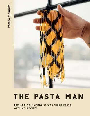 Muž s cestovinami: Umelecký recept na prípravu veľkolepých cestovín - so 40 receptami - The Pasta Man: The Art of Making Spectacular Pasta - With 40 Recipes