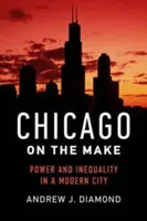 Chicago na výslní: Moc a nerovnosť v modernom meste - Chicago on the Make: Power and Inequality in a Modern City