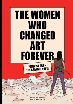 Ženy, ktoré navždy zmenili umenie: Feministické umenie - grafický román - The Women Who Changed Art Forever: Feminist Art - The Graphic Novel