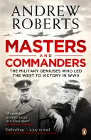 Majstri a velitelia - Vojenskí géniovia, ktorí priviedli Západ k víťazstvu v druhej svetovej vojne - Masters and Commanders - The Military Geniuses Who Led The West To Victory In World War II