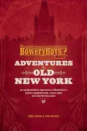 The Bowery Boys: Dobrodružstvá v starom New Yorku: Netradičný prieskum historických štvrtí Manhattanu, tajných miest a farebných postáv - The Bowery Boys: Adventures in Old New York: An Unconventional Exploration of Manhattan's Historic Neighborhoods, Secret Spots and Colorful Characters