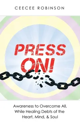 Press On! Vedomie na prekonanie všetkého a zároveň liečenie dlhov srdca, mysle a duše - Press On!: Awareness to Overcome All, While Healing Debts of the Heart, Mind, & Soul
