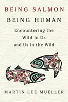 Byť lososom, byť človekom: stretnutie s divočinou v nás a my v divočine - Being Salmon, Being Human: Encountering the Wild in Us and Us in the Wild
