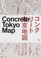 Betónová mapa Tokia: Sprievodca po betónovej architektúre v Tokiu - Concrete Tokyo Map: Guide to Concrete Architecture in Tokyo