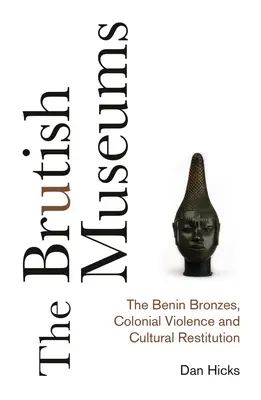 Brutálne múzeá: Beninské bronzy, koloniálne násilie a kultúrna reštitúcia - The Brutish Museums: The Benin Bronzes, Colonial Violence and Cultural Restitution