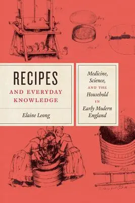 Recepty a vedomosti na každý deň: Medicína, veda a domácnosť v ranom novoveku v Anglicku - Recipes and Everyday Knowledge: Medicine, Science, and the Household in Early Modern England
