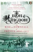 Železné kráľovstvo - Vzostup a pád Pruska, 1600-1947 - Iron Kingdom - The Rise and Downfall of Prussia, 1600-1947