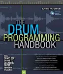Príručka programovania bicích nástrojov: Kompletný sprievodca tvorbou skvelých rytmických skladieb: S online zdrojmi - The Drum Programming Handbook: The Complete Guide to Creating Great Rhythm Tracks: With Online Resource
