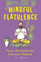Rozumná flatulencia: Nájdite svoje zameranie, odbúrajte stres a uvoľnite sa - Mindful Flatulence: Find Your Focus, De-Stress and Release