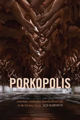 Porkopolis: Americká živočíšnosť, štandardizovaný život a továrenské farmy - Porkopolis: American Animality, Standardized Life, and the Factory Farm