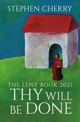 Buď vôľa tvoja: Pôstna kniha 2021 - Thy Will Be Done: The 2021 Lent Book
