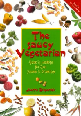 Slaný vegetarián: Vegánsky vegetarián: Rýchle a zdravé omáčky a dresingy bez varenia - The Saucy Vegetarian: Quick and Healthy, No-Cook Sauces and Dressing