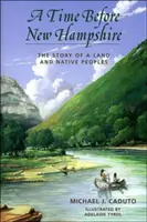 Čas pred New Hampshirem: Príbeh krajiny a pôvodných obyvateľov - A Time Before New Hampshire: The Story of a Land and Native Peoples