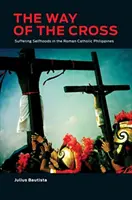 Krížová cesta: Trpiace sebectvo na rímskokatolíckych Filipínach - The Way of the Cross: Suffering Selfhoods in the Roman Catholic Philippines
