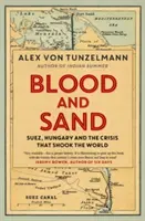 Krv a piesok - Suez, Maďarsko a kríza, ktorá otriasla svetom - Blood and Sand - Suez, Hungary and the Crisis That Shook the World