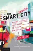 Dostatočne inteligentné mesto: Umiestnenie technológie na jej miesto, aby sme si znovu vydobyli budúcnosť našich miest - The Smart Enough City: Putting Technology in Its Place to Reclaim Our Urban Future