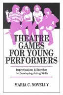 Divadelné hry pre mladých interpretov: Improvizácie a cvičenia na rozvoj hereckých zručností - Theatre Games for Young Performers: Improvisations and Exercises for Developing Acting Skills