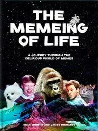 Memeing of Life: Kniha: Život: Cesta bláznivým svetom mémov - The Memeing of Life: A Journey Through the Delirious World of Memes