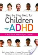 Pomoc krok za krokom pre deti s ADHD: Príručka svojpomoci pre rodičov - Step by Step Help for Children with ADHD: A Self-Help Manual for Parents