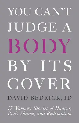 Telo nemožno posudzovať podľa obalu: Príbehy 17 žien o hlade, hanbe za telo a vykúpení - You Can't Judge a Body by Its Cover: 17 Women's Stories of Hunger, Body Shame, and Redemption