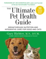 Konečný sprievodca zdravím domácich zvierat: Prelomová výživa a integratívna starostlivosť pre psy a mačky - The Ultimate Pet Health Guide: Breakthrough Nutrition and Integrative Care for Dogs and Cats