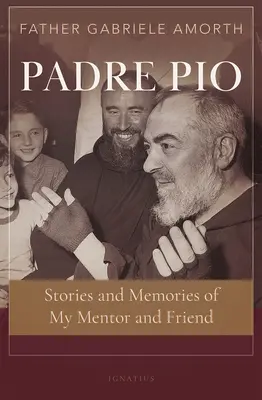 Otec Pio: Príbehy a spomienky na môjho učiteľa a priateľa - Padre Pio: Stories and Memories of My Mentor and Friend