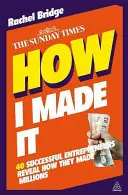 Ako som to dokázal: 40 úspešných podnikateľov prezradilo, ako zarobili milióny - How I Made It: 40 Successful Entrepreneurs Reveal How They Made Millions