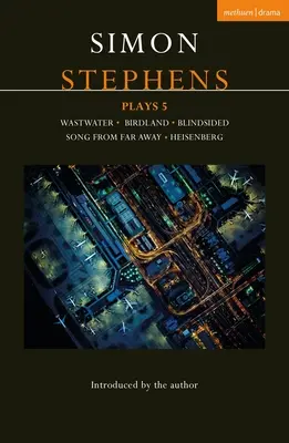 Simon Stephens hrá 5: Wastwater; Birdland; Blindsided; Song from Far Away; Heisenberg - Simon Stephens Plays 5: Wastwater; Birdland; Blindsided; Song from Far Away; Heisenberg