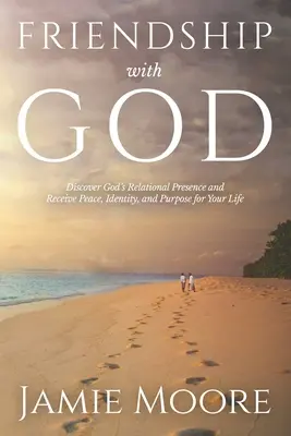 Priateľstvo s Bohom: Vydajte sa na cestu: Objavte Božiu vzťahovú prítomnosť a získajte pokoj, identitu a cieľ pre svoj život - Friendship with God: Discover God's Relational Presence and Receive Peace, Identity, and Purpose for Your Life